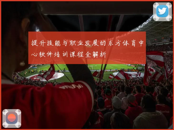 提升技能与职业发展的东方体育中心软件培训课程全解析