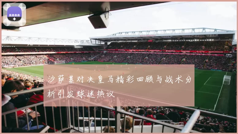 沙萨基对决皇马精彩回顾与战术分析引发球迷热议